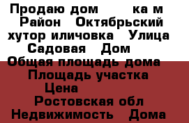 Продаю дом  67.2 ка.м › Район ­ Октябрьский хутор иличовка › Улица ­ Садовая › Дом ­ 8 › Общая площадь дома ­ 67 › Площадь участка ­ 15 › Цена ­ 1 350 000 - Ростовская обл. Недвижимость » Дома, коттеджи, дачи продажа   